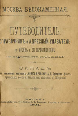 Москва белокаменная. Путеводитель, справочник и адресный указатель по Москве и ее окрестностям с планом... М., 1894.